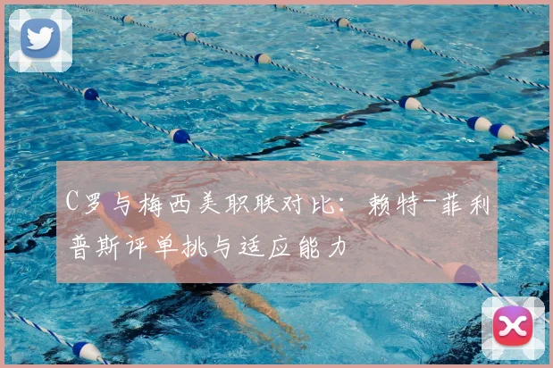C罗与梅西美职联对比：赖特-菲利普斯评单挑与适应能力