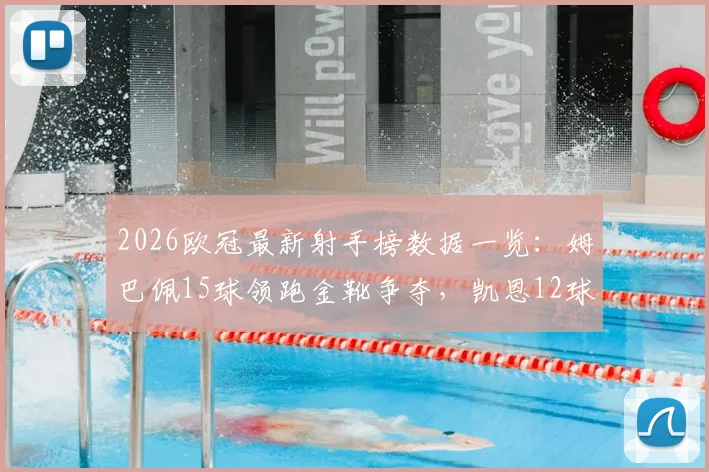2026欧冠最新射手榜数据一览：姆巴佩15球领跑金靴争夺，凯恩12球紧追其后，实时排名及进球分布解析